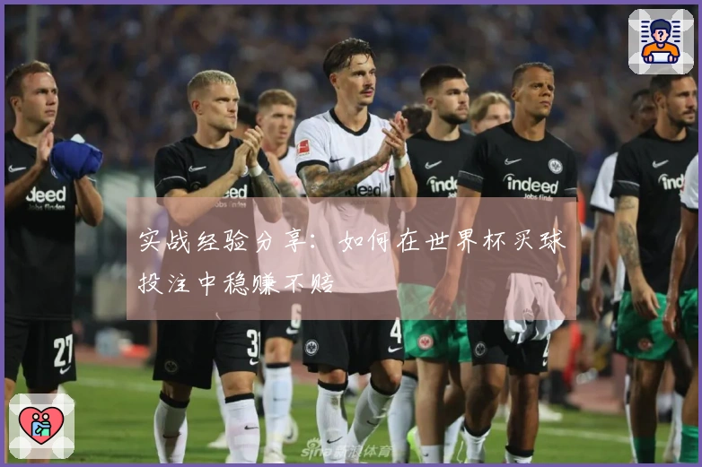 实战经验分享：如何在世界杯买球投注中稳赚不赔