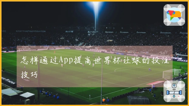 怎样通过App提高世界杯让球的投注技巧
