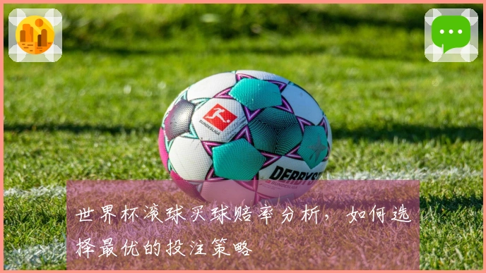 世界杯滚球买球赔率分析，如何选择最优的投注策略