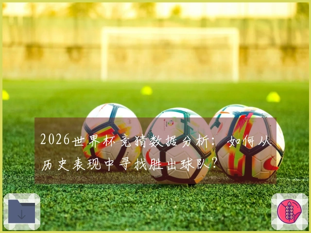 2026世界杯竞猜数据分析：如何从历史表现中寻找胜出球队？