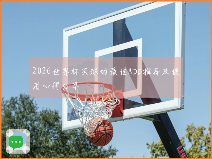 2026世界杯买球的最佳App推荐及使用心得分享