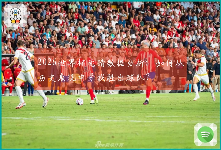 2026世界杯竞猜数据分析：如何从历史表现中寻找胜出球队？
